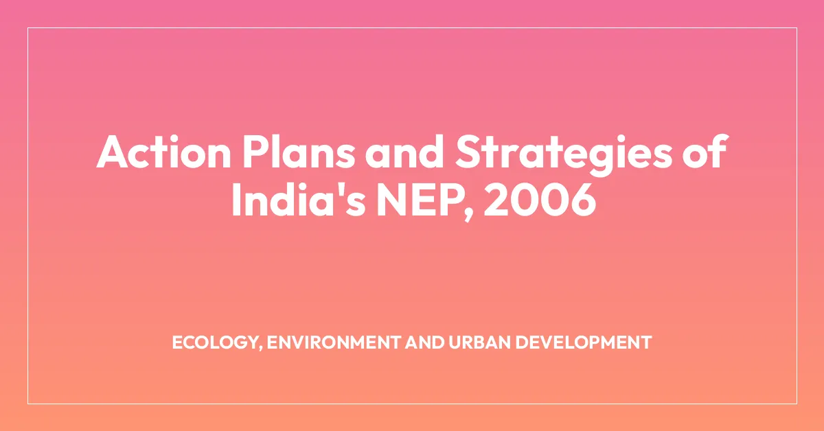 Action Plans and Strategies of India’s NEP, 2006