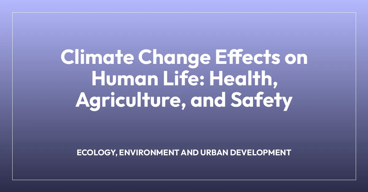 Climate Change Effects on Human Life: Health, Agriculture, and Safety