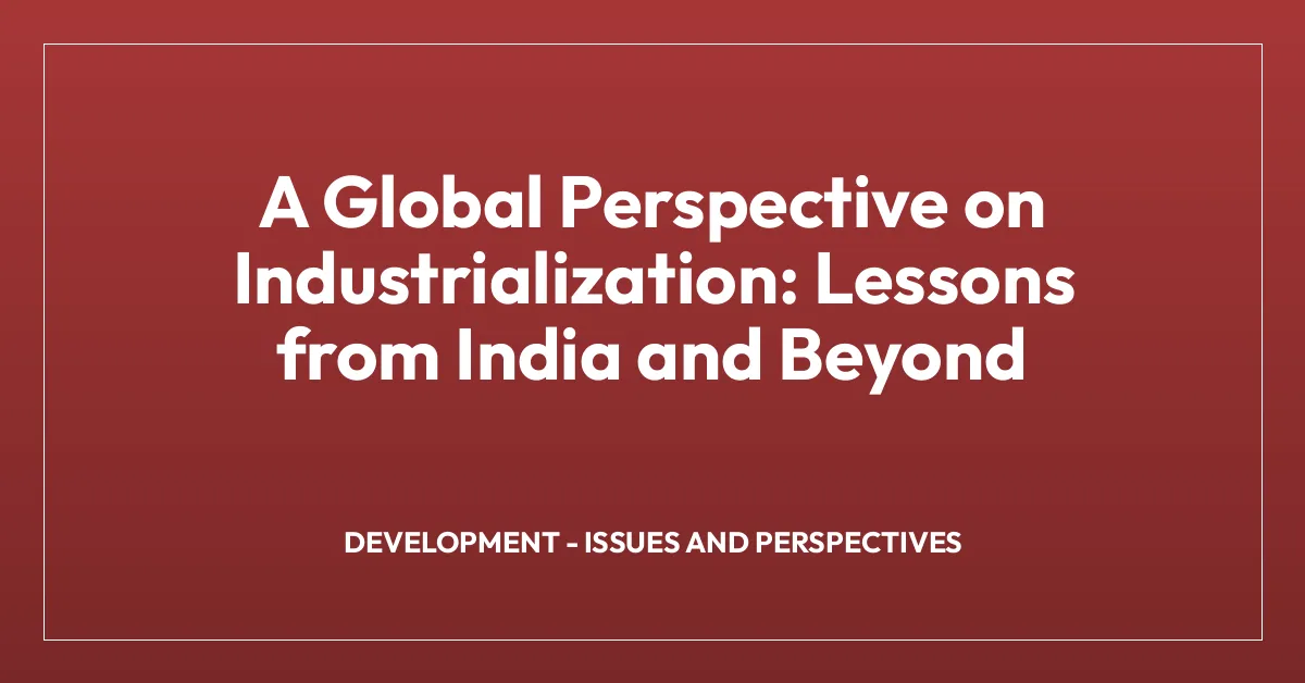 A Global Perspective on Industrialization: Lessons from India and Beyond