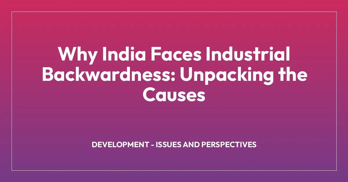 Why India Faces Industrial Backwardness: Unpacking the Causes