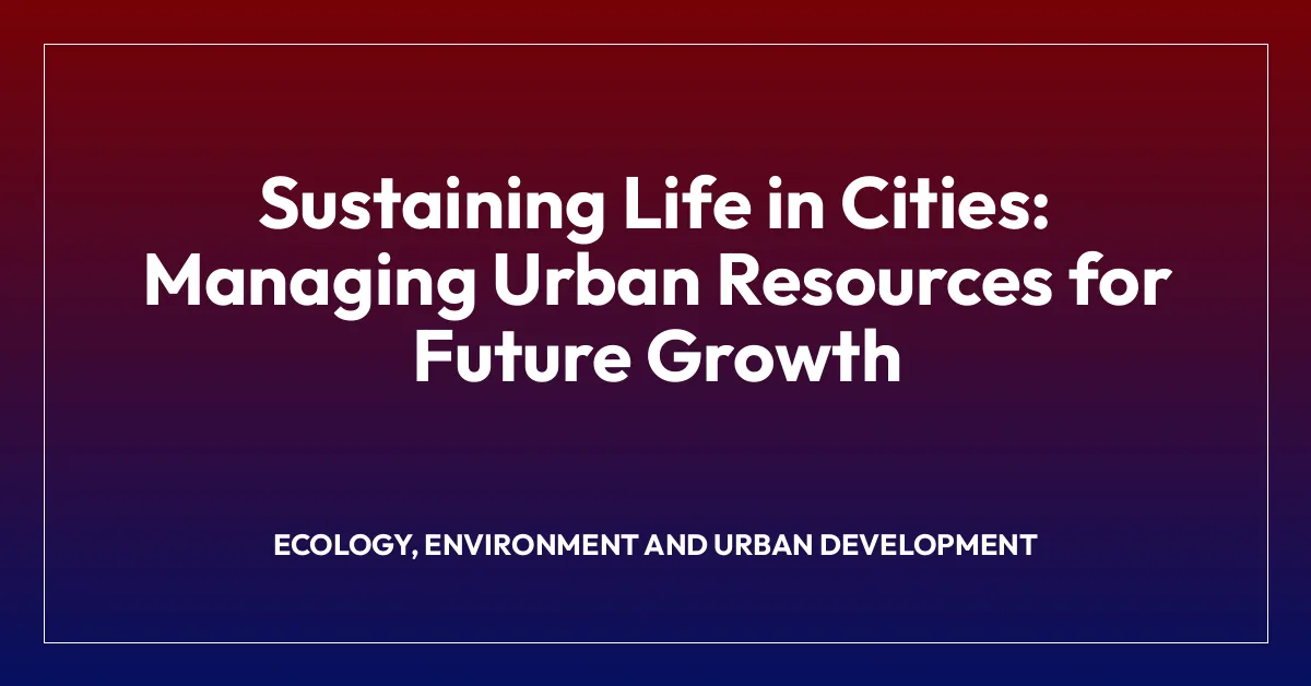 Sustaining Life in Cities: Managing Urban Resources for Future Growth