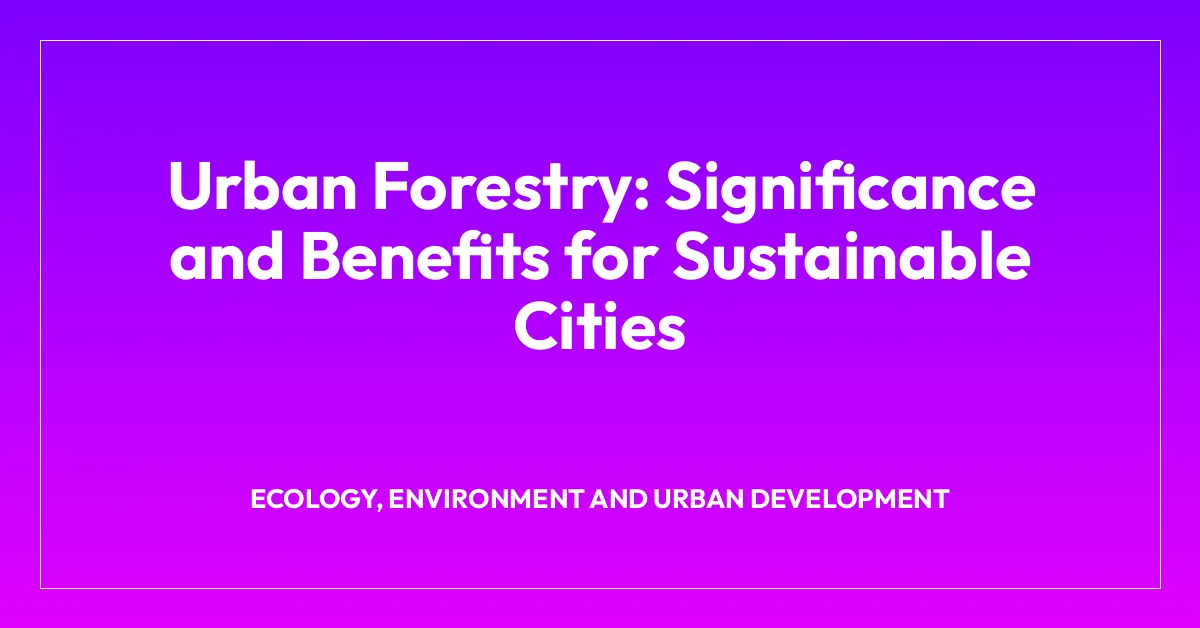 Urban Forestry: Significance and Benefits for Sustainable Cities